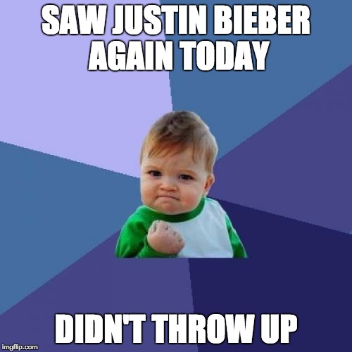 Success Kid Meme | SAW JUSTIN BIEBER AGAIN TODAY; DIDN'T THROW UP | image tagged in memes,success kid | made w/ Imgflip meme maker