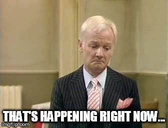 THAT'S HAPPENING RIGHT NOW... | made w/ Imgflip meme maker
