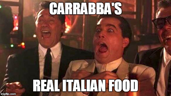 GOODFELLAS LAUGHING SCENE, HENRY HILL | CARRABBA'S; REAL ITALIAN FOOD | image tagged in goodfellas laughing scene henry hill | made w/ Imgflip meme maker