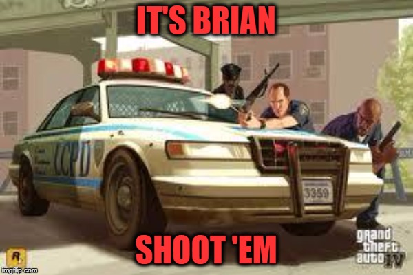 IT'S BRIAN SHOOT 'EM | made w/ Imgflip meme maker