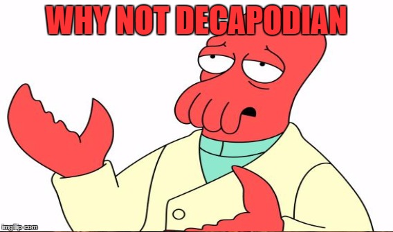 WHY NOT DECAPODIAN | made w/ Imgflip meme maker