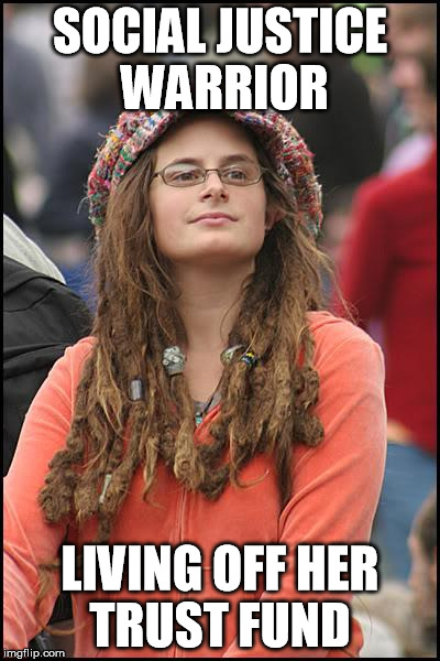 College Liberal | SOCIAL JUSTICE WARRIOR; LIVING OFF HER TRUST FUND | image tagged in memes,college liberal | made w/ Imgflip meme maker