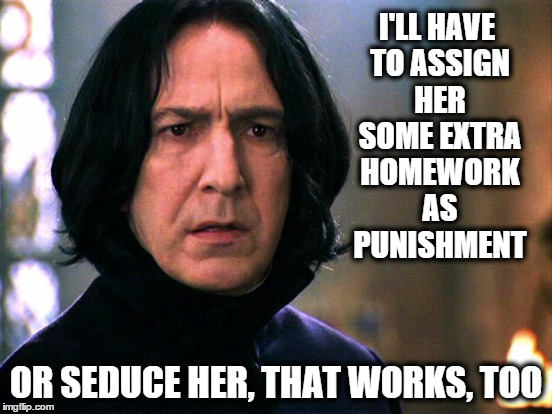 I'LL HAVE TO ASSIGN HER SOME EXTRA HOMEWORK AS PUNISHMENT OR SEDUCE HER, THAT WORKS, TOO | made w/ Imgflip meme maker