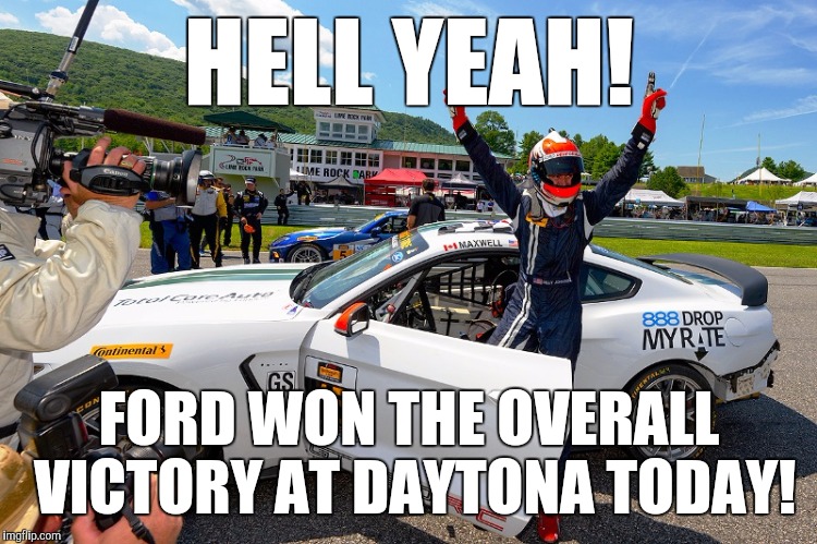 Suck it, Porsche! | HELL YEAH! FORD WON THE OVERALL VICTORY AT DAYTONA TODAY! | image tagged in daytona 2016,ford,continental tire sportscar challenge,'murica,overall victory,racing | made w/ Imgflip meme maker