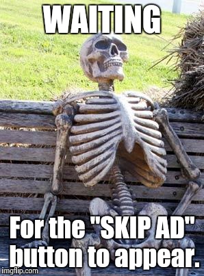 I don't need tv, I said. I've got YouTube, I said. | WAITING; For the "SKIP AD" button to appear. | image tagged in memes,waiting skeleton,advertising,funny,so true,humor | made w/ Imgflip meme maker