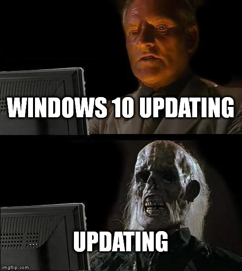 I'll Just Wait Here | WINDOWS 10 UPDATING; UPDATING | image tagged in memes,ill just wait here | made w/ Imgflip meme maker