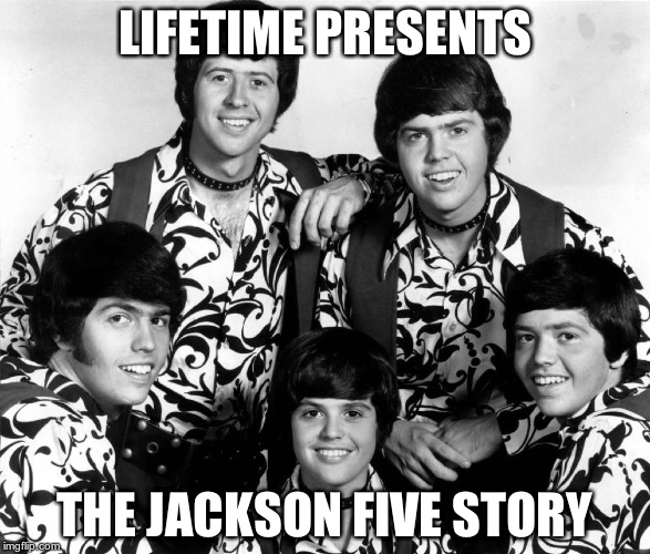 LIFETIME PRESENTS; THE JACKSON FIVE STORY | image tagged in osm | made w/ Imgflip meme maker