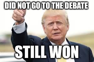 The debate with out trump | DID NOT GO TO THE DEBATE; STILL WON | image tagged in donald trump,debate,gop,republicans,politics,funny | made w/ Imgflip meme maker