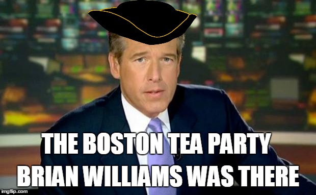 Brian Williams Was At "The Boston Tea Party" | THE BOSTON TEA PARTY; BRIAN WILLIAMS WAS THERE | image tagged in memes,brian williams was there | made w/ Imgflip meme maker