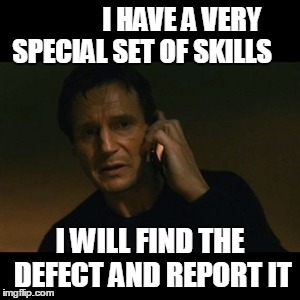 Liam Neeson Taken Meme | I HAVE A VERY SPECIAL SET OF SKILLS; I WILL FIND THE DEFECT AND REPORT IT | image tagged in memes,liam neeson taken | made w/ Imgflip meme maker