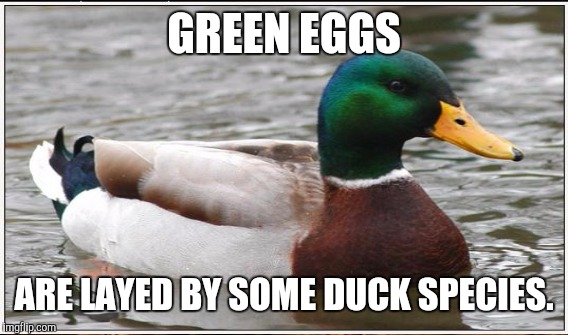 GREEN EGGS ARE LAYED BY SOME DUCK SPECIES. | made w/ Imgflip meme maker