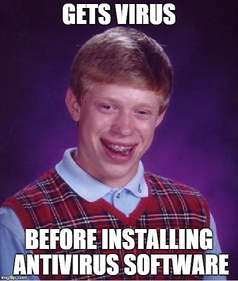 GETS VIRUS BEFORE INSTALLING ANTIVIRUS SOFTWARE | image tagged in memes,bad luck brian | made w/ Imgflip meme maker