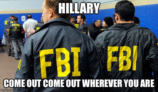 Hide-And-Seek Email | HILLARY; COME OUT COME OUT WHEREVER YOU ARE | image tagged in memes,hillary emails,hillary clinton,fbi,server,hide and seek | made w/ Imgflip meme maker
