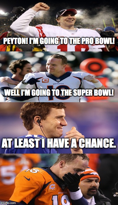 Skinhead John Travolta |  PEYTON! I'M GOING TO THE PRO BOWL! WELL I'M GOING TO THE SUPER BOWL! AT LEAST I HAVE A CHANCE. | image tagged in memes,peyton manning,eli manning,super bowl | made w/ Imgflip meme maker