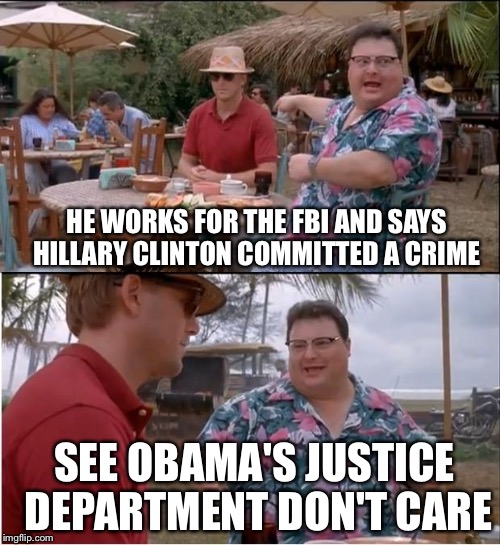 Federal Bureau Of Indignation  | HE WORKS FOR THE FBI AND SAYS HILLARY CLINTON COMMITTED A CRIME; SEE OBAMA'S JUSTICE DEPARTMENT DON'T CARE | image tagged in memes,see nobody cares,obama,hillary,email server,hillary emails,PoliticalHumor | made w/ Imgflip meme maker