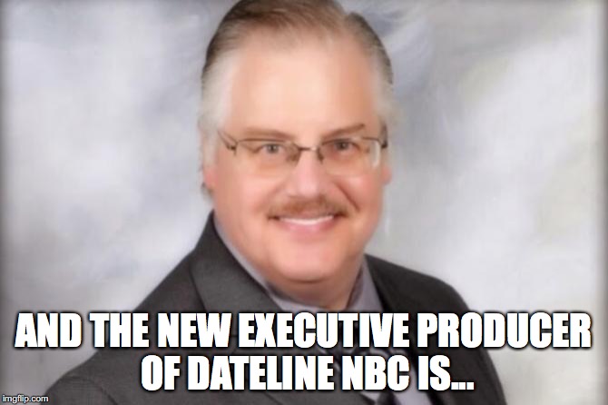 Ken Kratz on Dateline | AND THE NEW EXECUTIVE PRODUCER OF DATELINE NBC IS... | image tagged in making a murderer,nbc,ken kratz | made w/ Imgflip meme maker