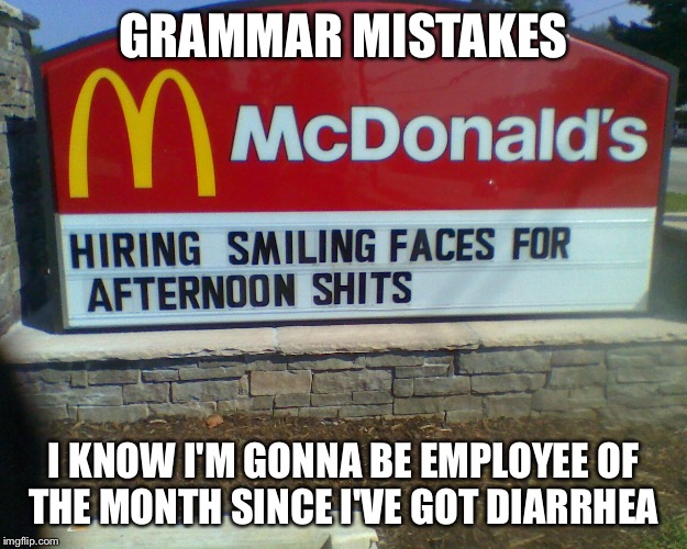 GRAMMAR MISTAKES; I KNOW I'M GONNA BE EMPLOYEE OF THE MONTH SINCE I'VE GOT DIARRHEA | image tagged in funny sign | made w/ Imgflip meme maker