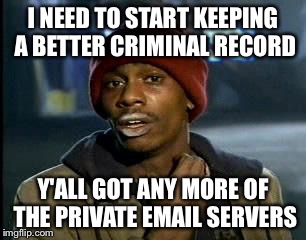 Marking Classified Criminal | I NEED TO START KEEPING A BETTER CRIMINAL RECORD; Y'ALL GOT ANY MORE OF THE PRIVATE EMAIL SERVERS | image tagged in memes,yall got any more of,hillary clinton,email server,hillary emails,criminal | made w/ Imgflip meme maker