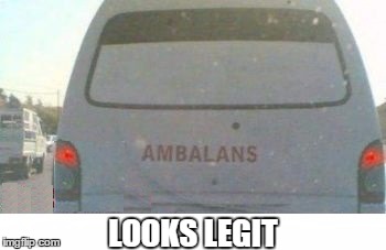 Ambulance | LOOKS LEGIT | image tagged in ambulance,ambalans,looks legit | made w/ Imgflip meme maker