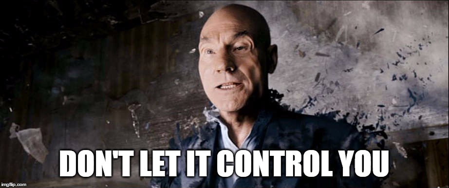 Professor X's Last Words | DON'T LET IT CONTROL YOU | image tagged in xmen,professor x | made w/ Imgflip meme maker