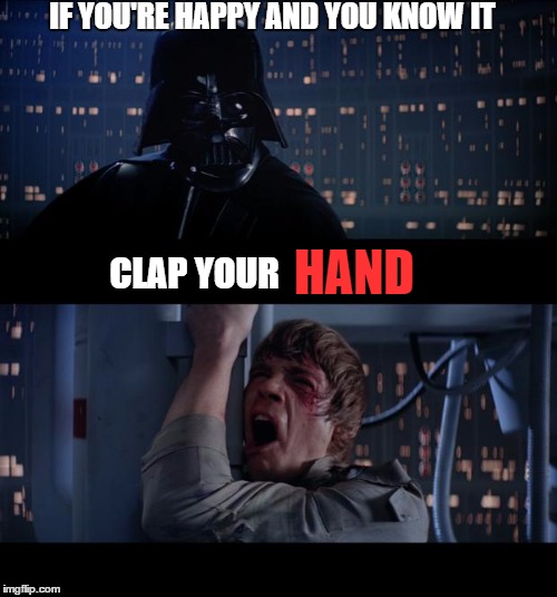 Darth Singalong | IF YOU'RE HAPPY AND YOU KNOW IT; HAND; CLAP YOUR | image tagged in memes,star wars no,lol,funny,funny memes,wrong | made w/ Imgflip meme maker