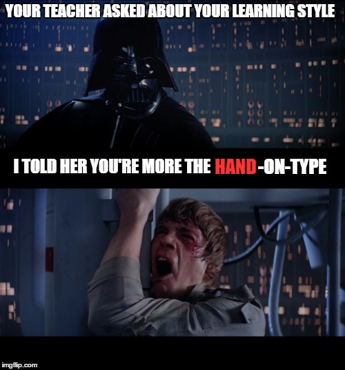 Darth Education | YOUR TEACHER ASKED ABOUT YOUR LEARNING STYLE; I TOLD HER YOU'RE MORE THE; HAND; -ON-TYPE | image tagged in memes,star wars no,lol,funny,funny memes,wrong | made w/ Imgflip meme maker
