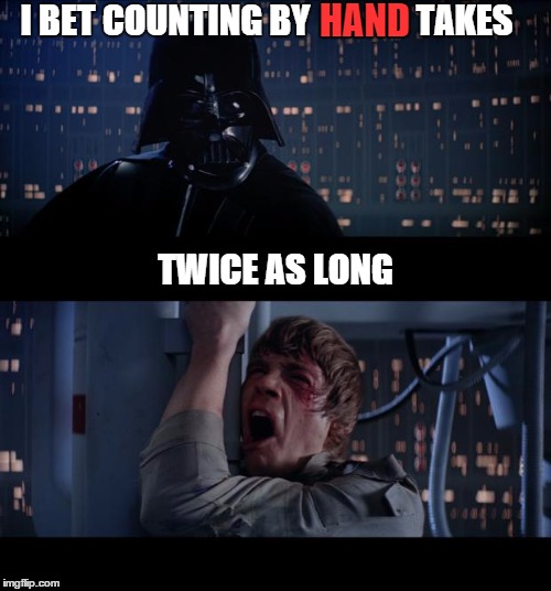 Darth Math | I BET COUNTING BY; HAND; TAKES; TWICE AS LONG | image tagged in memes,star wars no,lol,funny,funny memes,wrong | made w/ Imgflip meme maker