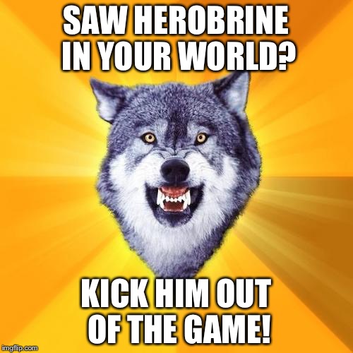 Courage Wolf | SAW HEROBRINE IN YOUR WORLD? KICK HIM OUT OF THE GAME! | image tagged in memes,courage wolf | made w/ Imgflip meme maker