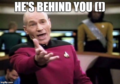Picard Wtf Meme | HE'S BEHIND YOU (!) | image tagged in memes,picard wtf | made w/ Imgflip meme maker
