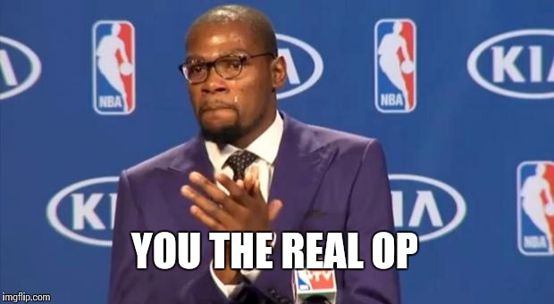 You The Real MVP | YOU THE REAL OP | image tagged in memes,you the real mvp | made w/ Imgflip meme maker