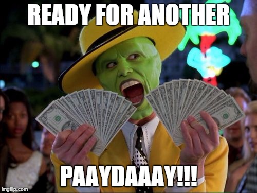 Money Money | READY FOR ANOTHER; PAAYDAAAY!!! | image tagged in memes,money money | made w/ Imgflip meme maker
