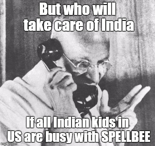 Gandhi Meme | But who will take care of India; If all Indian kids in US are busy with SPELLBEE | image tagged in memes,gandhi | made w/ Imgflip meme maker