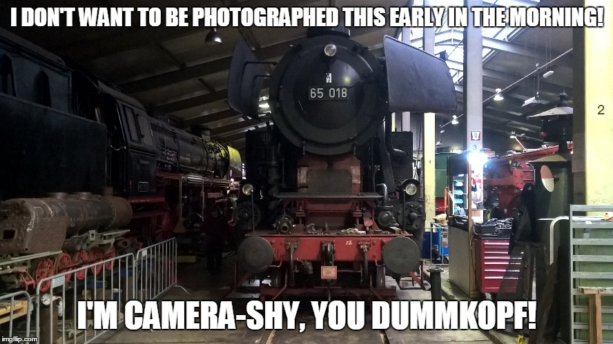 Camera-shy steam locomotive (made on PC) | I DON'T WANT TO BE PHOTOGRAPHED THIS EARLY IN THE MORNING! I'M CAMERA-SHY, YOU DUMMKOPF! | image tagged in memes,trains | made w/ Imgflip meme maker