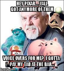 Sam's cashing out Cliffs bill.... | HEY PIXAR.... YALL GOT ANYMORE OF THEM; VOICE OVERS FOR ME?  I GOTTA PAY MY TAB AT THE BAR... | image tagged in hey pixar | made w/ Imgflip meme maker