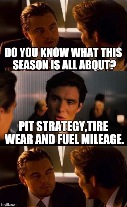 Inception Meme | DO YOU KNOW WHAT THIS SEASON IS ALL ABOUT? PIT STRATEGY,TIRE WEAR AND FUEL MILEAGE. | image tagged in memes,inception | made w/ Imgflip meme maker