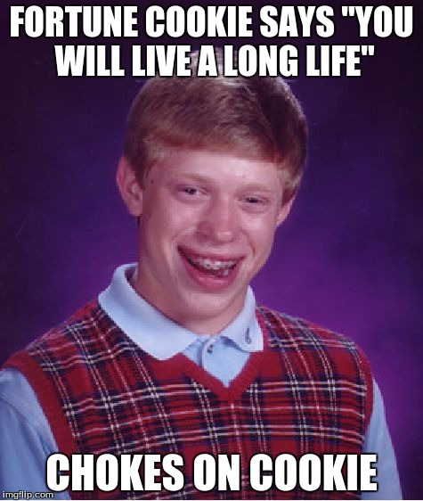 Bad Luck Brian Meme | FORTUNE COOKIE SAYS "YOU WILL LIVE A LONG LIFE"; CHOKES ON COOKIE | image tagged in memes,bad luck brian | made w/ Imgflip meme maker
