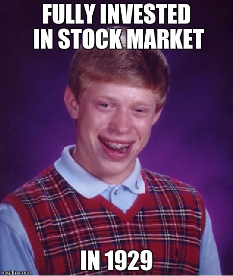 Bad Luck Brian | FULLY INVESTED IN STOCK MARKET; IN 1929 | image tagged in memes,bad luck brian | made w/ Imgflip meme maker