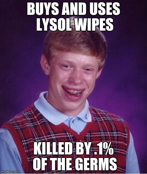 Bad Luck Brian | BUYS AND USES LYSOL WIPES; KILLED BY .1% OF THE GERMS | image tagged in memes,bad luck brian | made w/ Imgflip meme maker