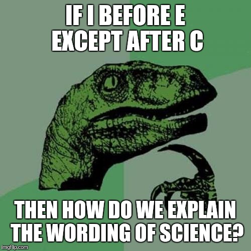 A grammatical error? | IF I BEFORE E EXCEPT AFTER C; THEN HOW DO WE EXPLAIN THE WORDING OF SCIENCE? | image tagged in memes,philosoraptor | made w/ Imgflip meme maker