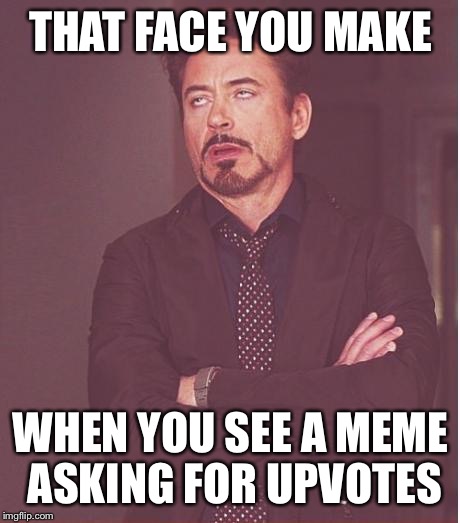 Face You Make Robert Downey Jr Meme | THAT FACE YOU MAKE; WHEN YOU SEE A MEME ASKING FOR UPVOTES | image tagged in memes,face you make robert downey jr | made w/ Imgflip meme maker