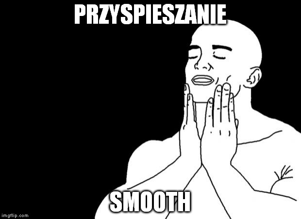 Smooth Face | PRZYSPIESZANIE; SMOOTH | image tagged in smooth face | made w/ Imgflip meme maker