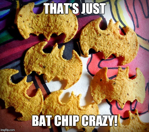 THAT'S JUST BAT CHIP CRAZY! | made w/ Imgflip meme maker