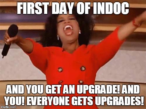 oprah | FIRST DAY OF INDOC; AND YOU GET AN UPGRADE! AND YOU! EVERYONE GETS UPGRADES! | image tagged in oprah | made w/ Imgflip meme maker