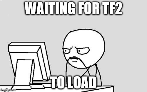 Waiting_GTAV | WAITING FOR TF2; TO LOAD | image tagged in waiting_gtav | made w/ Imgflip meme maker