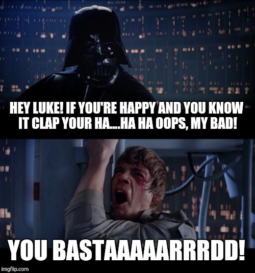 A little father son time, singing childhood nursury rhymes. | HEY LUKE! IF YOU'RE HAPPY AND YOU KNOW IT CLAP YOUR HA....HA HA OOPS, MY BAD! YOU BASTAAAAARRRDD! | image tagged in memes,star wars no | made w/ Imgflip meme maker