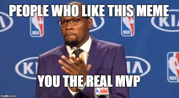 You The Real MVP Meme | PEOPLE WHO LIKE THIS MEME; YOU THE REAL MVP | image tagged in memes,you the real mvp | made w/ Imgflip meme maker
