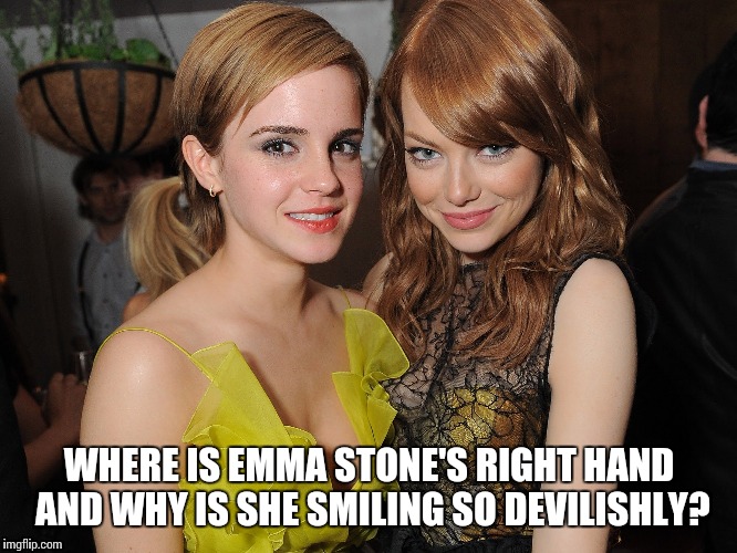 emma stone and emma watson | WHERE IS EMMA STONE'S RIGHT HAND AND WHY IS SHE SMILING SO DEVILISHLY? | image tagged in emma stone and emma watson | made w/ Imgflip meme maker