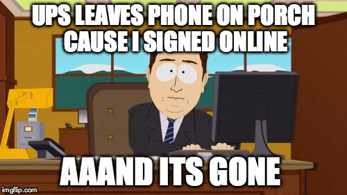 Aaaaand Its Gone | UPS LEAVES PHONE ON PORCH CAUSE I SIGNED ONLINE; AAAND ITS GONE | image tagged in memes,aaaaand its gone | made w/ Imgflip meme maker