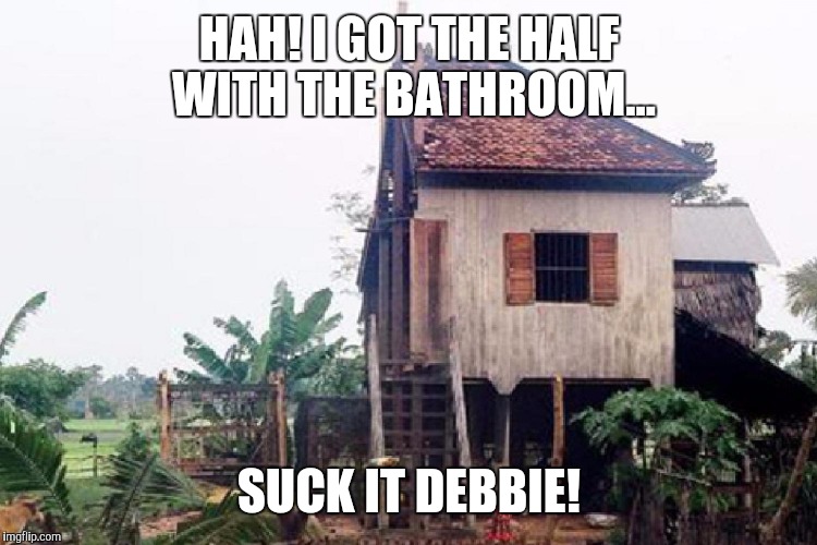 HAH! I GOT THE HALF WITH THE BATHROOM... SUCK IT DEBBIE! | made w/ Imgflip meme maker