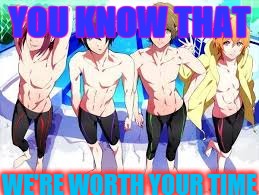 YOU KNOW THAT; WE'RE WORTH YOUR TIME | image tagged in anime rules | made w/ Imgflip meme maker